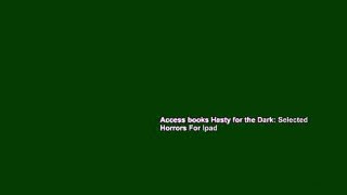 Access books Hasty for the Dark: Selected Horrors For Ipad
