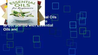 Readinging new Essential Oils for Beginners: The Guide to Get Started with Essential Oils and