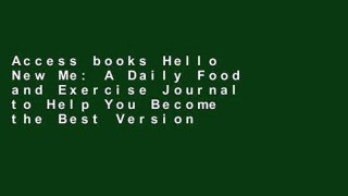 Access books Hello New Me: A Daily Food and Exercise Journal to Help You Become the Best Version