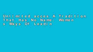 Unlimited acces A Tradition That Has No Name: Women s Ways Of Leading Book
