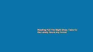Reading Full The Night Shop: Tales for the Lonely Hours any format