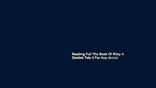 Reading Full The Book Of Riley A Zombie Tale 3 For Any device