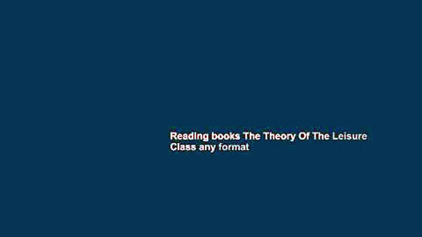 Reading books The Theory Of The Leisure Class any format