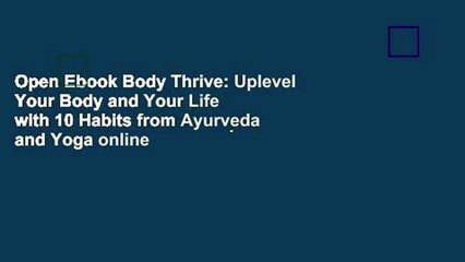 Open Ebook Body Thrive: Uplevel Your Body and Your Life with 10 Habits from Ayurveda and Yoga online