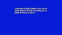 Trial How to Self-Publish Your eBook From Start to Finish: Everything You Need to Know to Get to