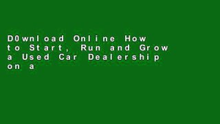 D0wnload Online How to Start, Run and Grow a Used Car Dealership on a Budget: Start Part-Time or