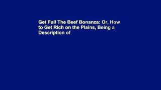 Get Full The Beef Bonanza: Or, How to Get Rich on the Plains, Being a Description of