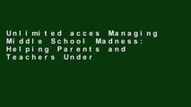 Unlimited acces Managing Middle School Madness: Helping Parents and Teachers Understand the