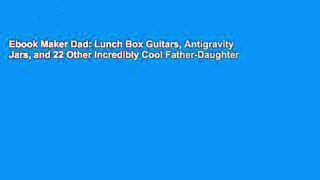 Ebook Maker Dad: Lunch Box Guitars, Antigravity Jars, and 22 Other Incredibly Cool Father-Daughter