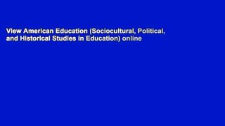 View American Education (Sociocultural, Political, and Historical Studies in Education) online