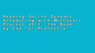Reading Online Dynamic Scheduling with Microsoft Project 2010: The Book by and for Professionals