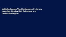 Unlimited acces The Continuum of Literacy Learning, Grades K-8: Behaviors and Understandings to