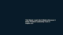 Trial Ebook  Lead Like It Matters.Because It Does: Practical Leadership Tools to Inspire and