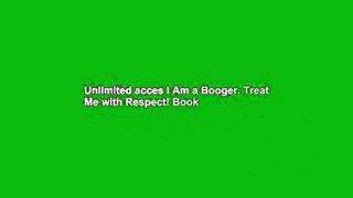 Unlimited acces I Am a Booger. Treat Me with Respect! Book