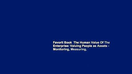 Favorit Book  The Human Value Of The Enterprise: Valuing People as Assets - Monitoring, Measuring,