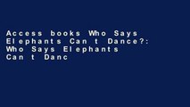 Access books Who Says Elephants Can t Dance?: Who Says Elephants Can t Dance? Unlimited