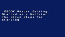 EBOOK Reader Getting Started as a Mediator: The Seven Steps for Starting and Building a