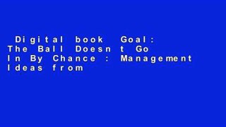 Digital book  Goal: The Ball Doesn t Go In By Chance : Management Ideas from the World of