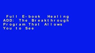 Full E-book  Healing ADD: The Breakthrough Program That Allows You to See and Heal the 7 Types of