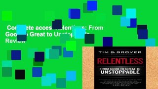 Complete acces  Relentless: From Good to Great to Unstoppable  Review