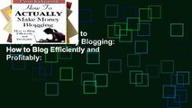 Unlimited acces How to Actually Make Money Blogging: How to Blog Efficiently and Profitably: