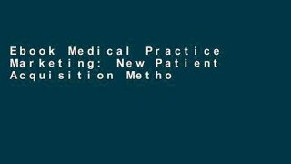 Ebook Medical Practice Marketing: New Patient Acquisition Methodologies Full