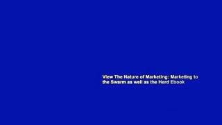 View The Nature of Marketing: Marketing to the Swarm as well as the Herd Ebook