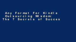 Any Format For Kindle  Outsourcing Wisdom: The 7 Secrets of Successful Sourcing Complete