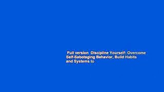 Full version  Discipline Yourself: Overcome Self-Sabotaging Behavior, Build Habits and Systems to
