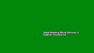 Ebook Resolving Ethical Dilemmas: A Guide for Clinicians Full