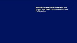 Unlimited acces Upsells Unleashed: How to Hack Your Sales Funnel to Double Your Profits Using