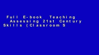 Full E-book  Teaching   Assessing 21st Century Skills (Classroom Strategies)  Unlimited