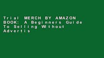 Trial MERCH BY AMAZON BOOK: A Beginners Guide To Selling Without Advertising: Selling T Shirts On