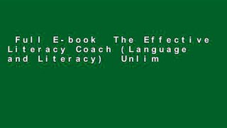 Full E-book  The Effective Literacy Coach (Language and Literacy)  Unlimited