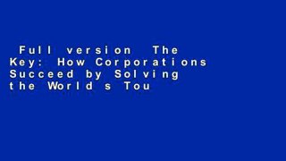 Full version  The Key: How Corporations Succeed by Solving the World s Toughest Problems  For