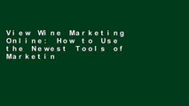 View Wine Marketing Online: How to Use the Newest Tools of Marketing to Boost Profits and Build