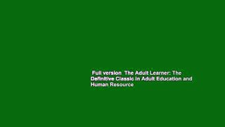 Full version  The Adult Learner: The Definitive Classic in Adult Education and Human Resource