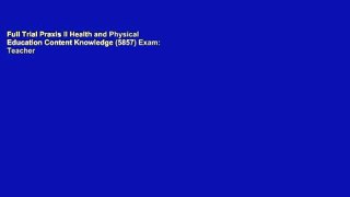 Full Trial Praxis II Health and Physical Education Content Knowledge (5857) Exam: Teacher