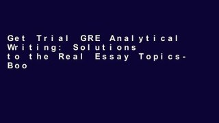Get Trial GRE Analytical Writing: Solutions to the Real Essay Topics- Book 1: Volume 1 (Test Prep