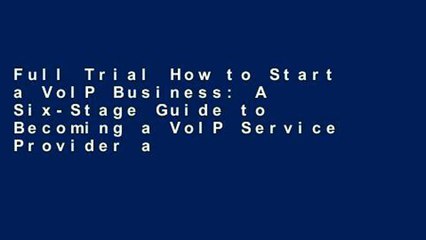 Full Trial How to Start a VoIP Business: A Six-Stage Guide to Becoming a VoIP Service Provider any