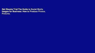 Get Ebooks Trial The Guide to Social Media Images for Business: How to Produce Photos, Pictures,