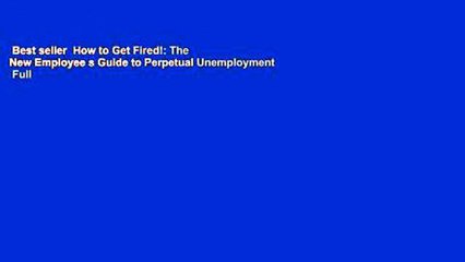 Best seller  How to Get Fired!: The New Employee s Guide to Perpetual Unemployment  Full