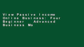 View Passive Income Online Business: Four Beginner   Advanced Business Models to Start Creating