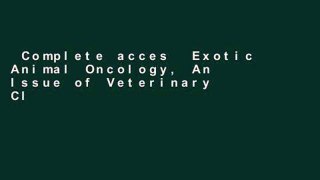 Complete acces  Exotic Animal Oncology, An Issue of Veterinary Clinics of North America: Exotic