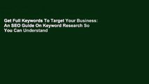 Get Full Keywords To Target Your Business: An SEO Guide On Keyword Research So You Can Understand