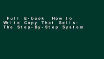 Full E-book  How to Write Copy That Sells: The Step-By-Step System for More Sales, to More