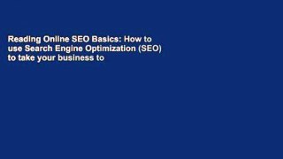Reading Online SEO Basics: How to use Search Engine Optimization (SEO) to take your business to