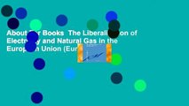 About For Books  The Liberalization of Electricity and Natural Gas in the European Union (European