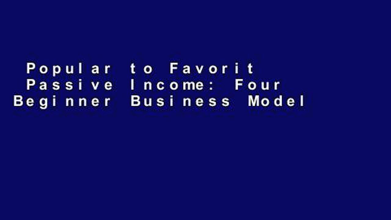 Popular to Favorit  Passive Income: Four Beginner Business Models to Start Creating Passive