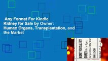 Any Format For Kindle  Kidney for Sale by Owner: Human Organs, Transplantation, and the Market